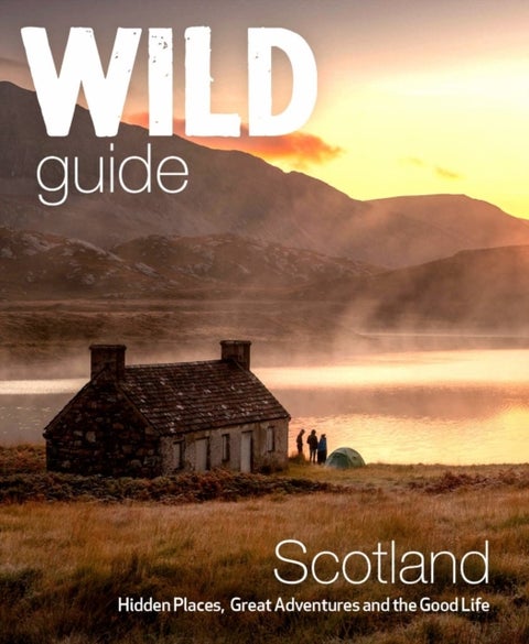 Wild Guide Scotland - Hidden places, great adventures & the good life including southern Scotland (second edition)