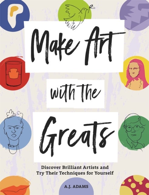Make Art with the Greats - Discover Brilliant Artists and Try Their Techniques for Yourself