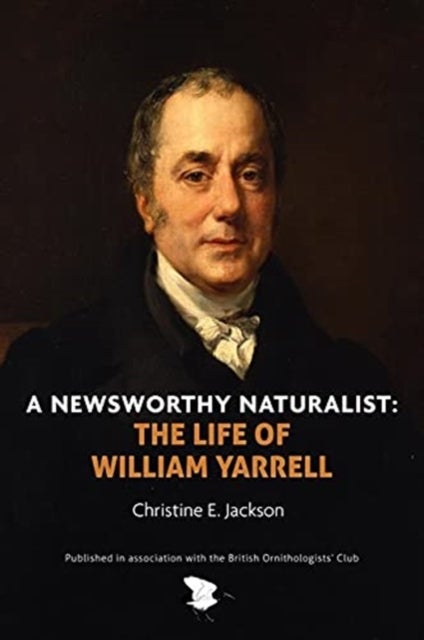 A Newsworthy Naturalist - The Life of William Yarrell