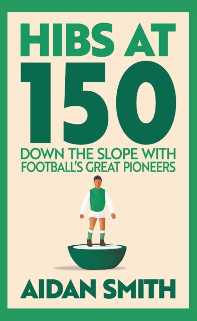 Hibs at 150 - Down the Slope with Football’s Great Pioneers
