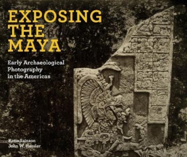Exposing the Maya - Early Archaeological Photography in the Americas