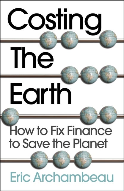 Costing the Earth - How to Fix Finance to Save the Planet