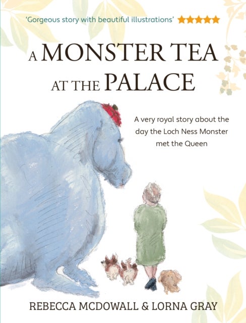 A Monster Tea at the Palace - the 'wonderful, heartwarming' PRIZE-WINNING tale of the day the Loch Ness Monster met the Queen, in a new chapter book edition