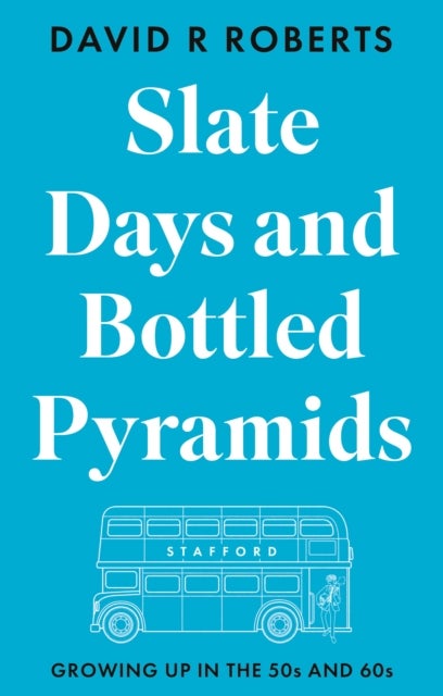 Slate Days and Bottled Pyramids - Growing Up in the 50s and 60s