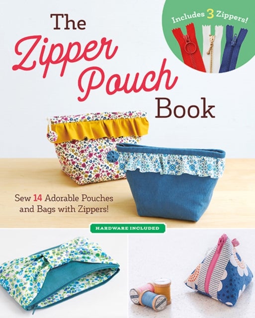 The Zipper Pouch Book - Sew 14 Adorable Pouches and Bags with Zippers!