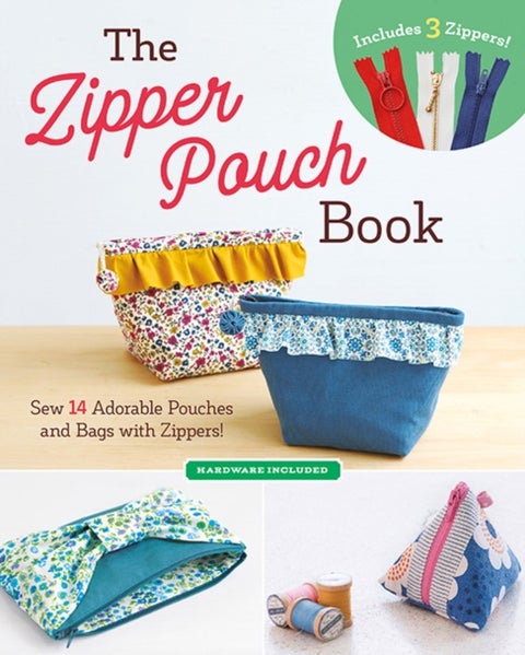 The Zipper Pouch Book - Sew 14 Adorable Pouches and Bags with Zippers!