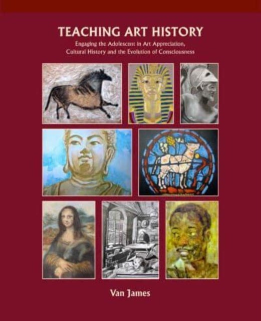 Teaching Art History - Engaging the Adolescent in Art Appreciation, Cultural History and the Evolution of Consciousness