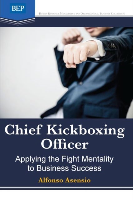Chief Kickboxing Officer - Applying the Fight Mentality to Business Success