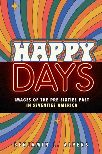 Happy Days - Images of the Pre-Sixties Past in Seventies America