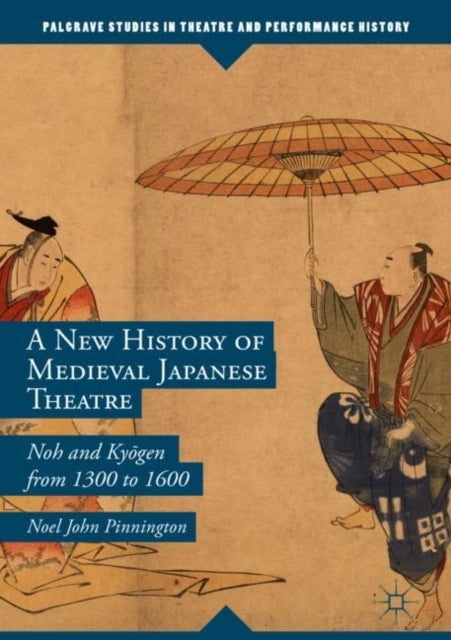 A New History of Medieval Japanese Theatre - Noh and Kyogen from 1300 to 1600