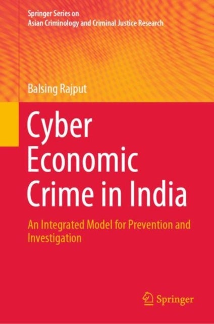 Cyber Economic Crime in India - An Integrated Model for Prevention and Investigation