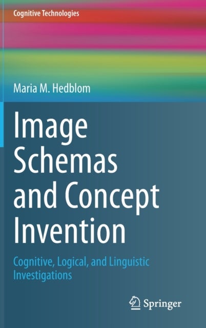 Image Schemas and Concept Invention - Cognitive, Logical, and Linguistic Investigations