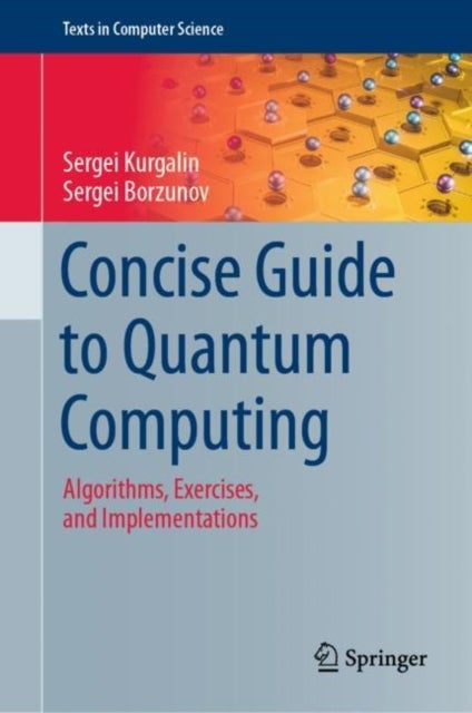 Concise Guide to Quantum Computing - Algorithms, Exercises, and Implementations