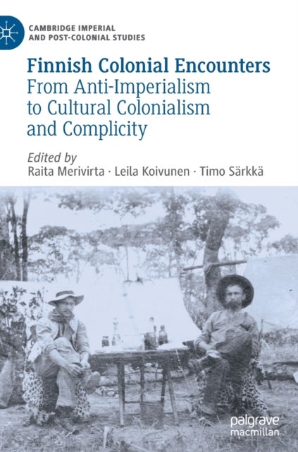 Finnish Colonial Encounters - From Anti-Imperialism to Cultural Colonialism and Complicity