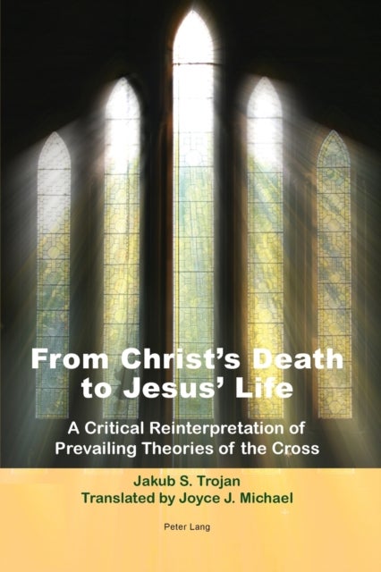 From Christ’s Death to Jesus’ Life - A Critical Reinterpretation of Prevailing Theories of the Cross- Translated by Joyce J. Michael