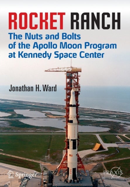 Rocket Ranch - The Nuts and Bolts of the Apollo Moon Program at Kennedy Space Center