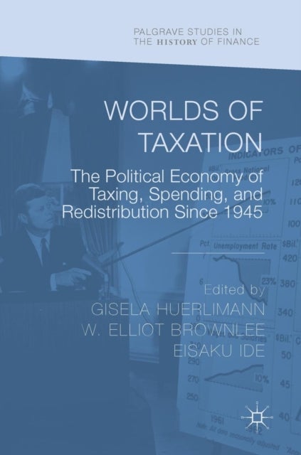 Worlds of Taxation - The Political Economy of Taxing, Spending, and Redistribution Since 1945