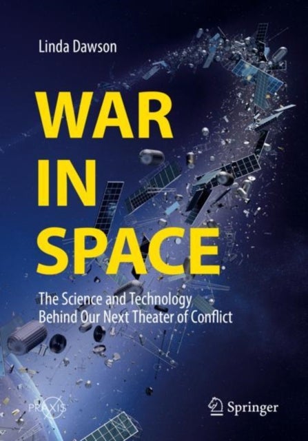 War in Space - The Science and Technology Behind Our Next Theater of Conflict