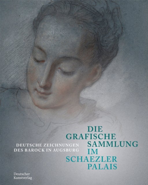 Die Grafische Sammlung im Schaezlerpalais - Deutsche Zeichnungen des Barock in Augsburg