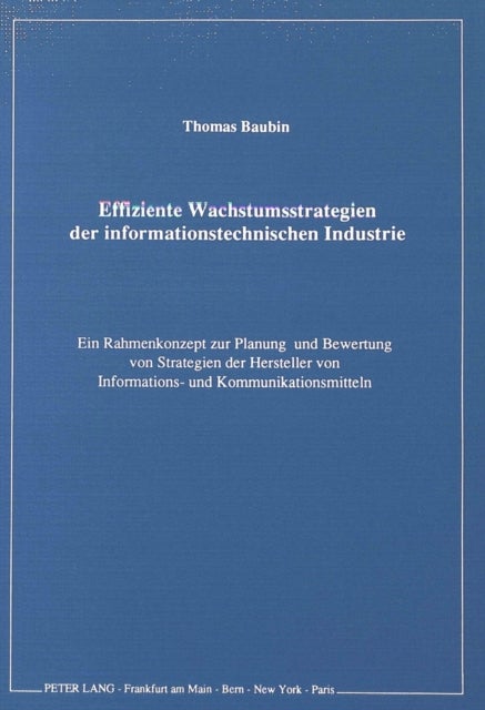 Effiziente Wachstumsstrategien der informationstechnischen Industrie - Ein Rahmenkonzept zur Planung und Bewertung von Strategien der Hersteller von Informations- und Kommunikationsmitteln
