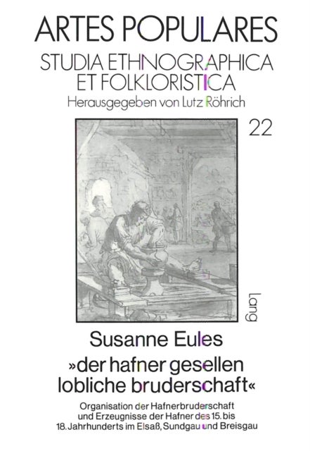 «der hafner gesellen lobliche bruderschaft» - Organisation der Hafnerbruderschaft und Erzeugnisse der Hafner des 15.-18. Jahrhunderts im Elsa, Sundgau und Breisgau