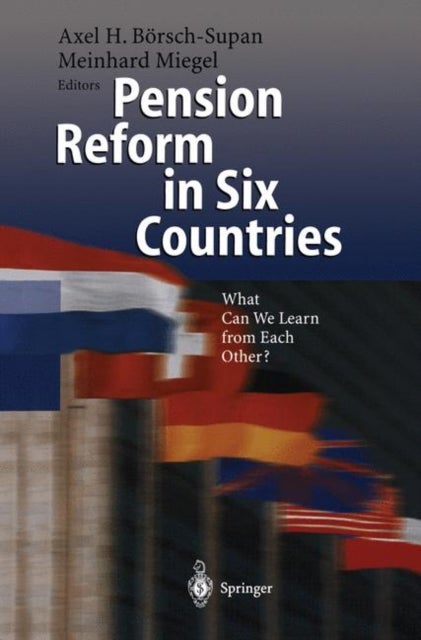 Pension Reform in Six Countries - What Can We Learn From Each Other?