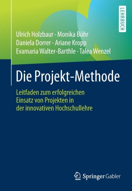 Die Projekt-Methode - Leitfaden zum erfolgreichen Einsatz von Projekten in der innovativen Hochschullehre