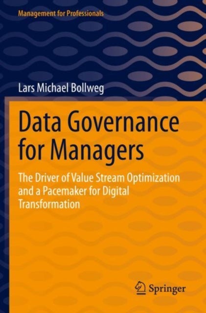 Data Governance for Managers - The Driver of Value Stream Optimization and a Pacemaker for Digital Transformation