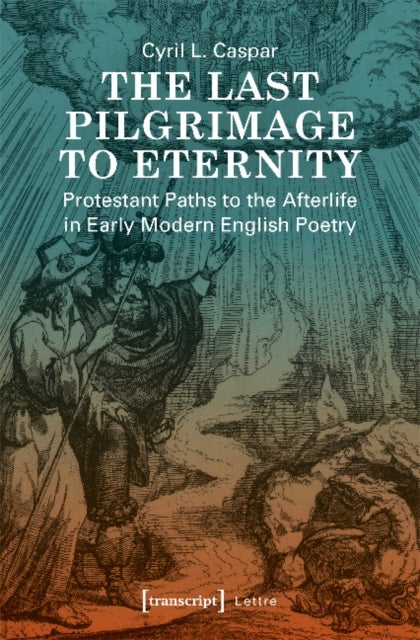 The Last Pilgrimage to Eternity ¿ Protestant Paths to the Afterlife in Early Modern English Poetry