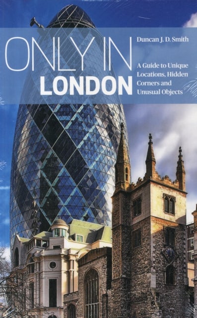 Only in London - A Guide to Unique Locations, Hidden Corners and Unusual Objects