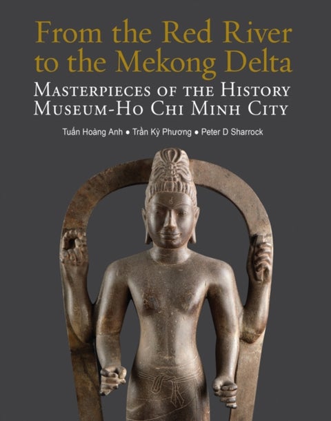 From the Red River to the Mekong Delta - Masterpieces of the History Museum - Ho Chi Minh City