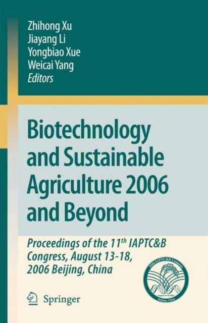 Biotechnology and Sustainable Agriculture 2006 and Beyond - Proceedings of the 11th IAPTC&B Congress, August 13-18, 2006 Beijing, China