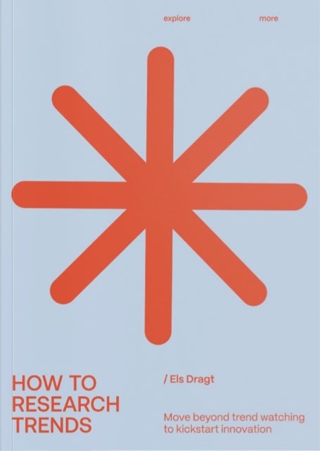 How to Research Trends (Revised Edition) - Move Beyond Trendwatching to Kickstart Innovation