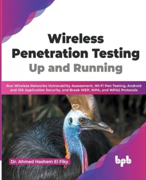 Wireless Penetration Testing - Run Wireless Networks Vulnerability Assessment, Wi-Fi Pen Testing, Android and iOS Application Security, and Break WEP, WPA, and WPA2 Protocols
