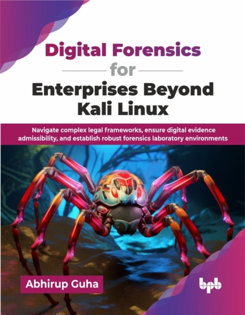 Digital Forensics for Enterprises Beyond Kali Linux - Navigate complex legal frameworks, ensure digital evidence admissibility, and establish robust forensics laboratory environments