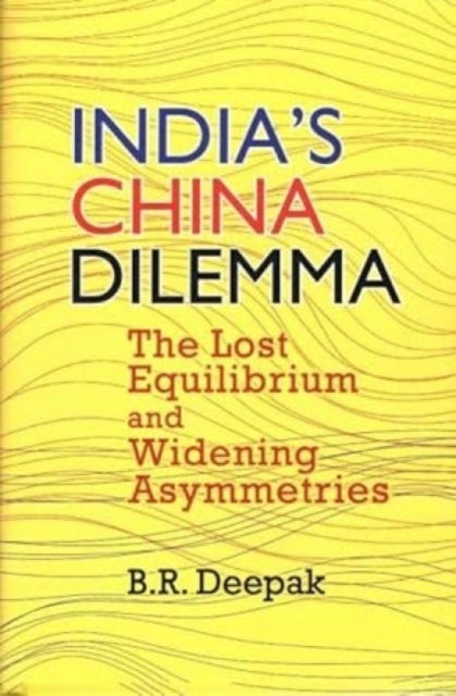 India`s China Dilemma - The Lost Equilibrium and Widening Asymmetries