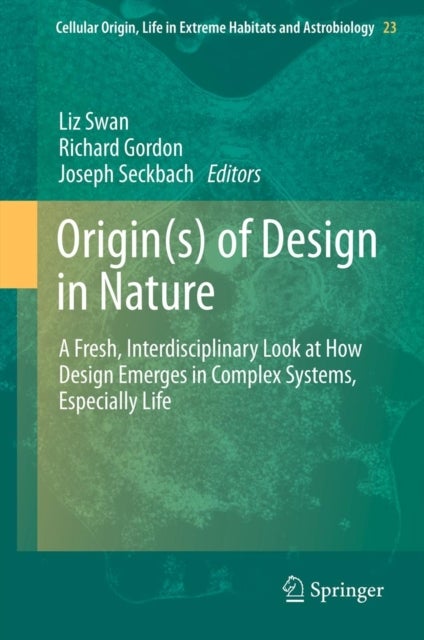 Origin(s) of Design in Nature - A Fresh, Interdisciplinary Look at How Design Emerges in Complex Systems, Especially Life