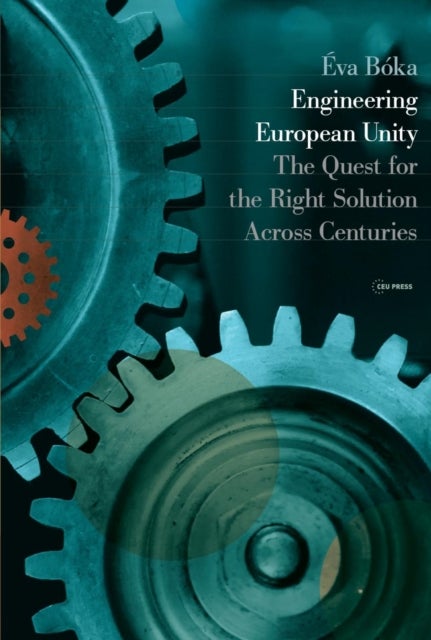 Engineering European Unity - The Quest for the Right Solution Across Centuries