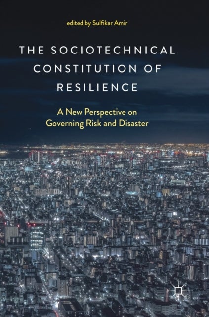 The Sociotechnical Constitution of Resilience - A New Perspective on Governing Risk and Disaster