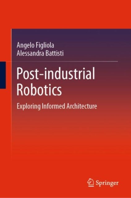 Post-industrial Robotics - Exploring Informed Architecture