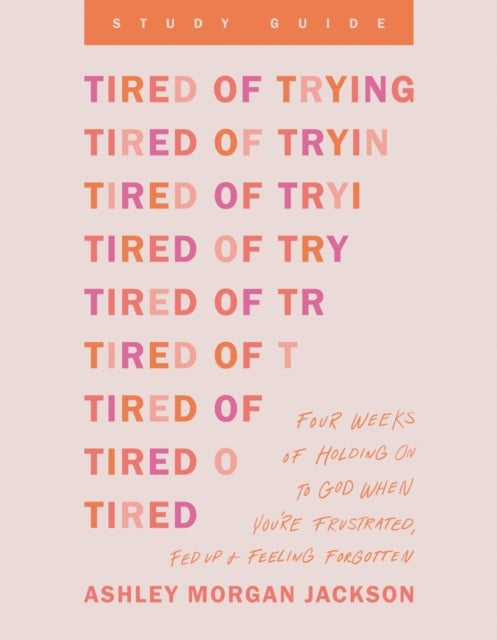 Tired of Trying Study Guide - Four Weeks of Holding On to God When You're Frustrated, Fed Up, and Feeling Forgotten