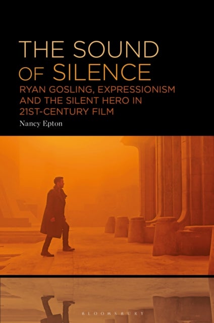 The Sound of Silence - Ryan Gosling, Expressionism and the Silent Hero in 21st-Century Film