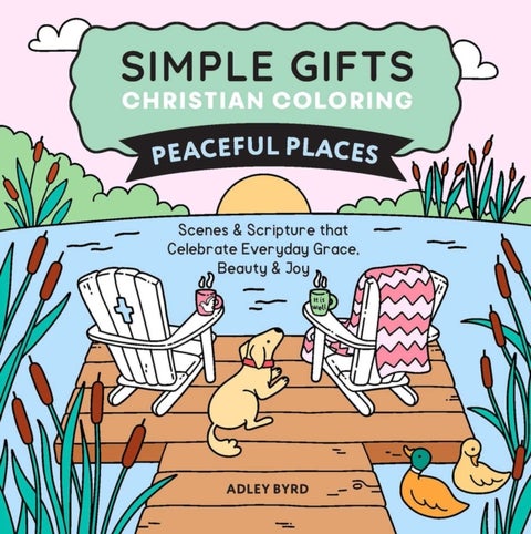 Simple Gifts Christian Coloring: Peaceful Places - Scenes & Scripture that Celebrate Everyday Grace, Beauty & Joy
