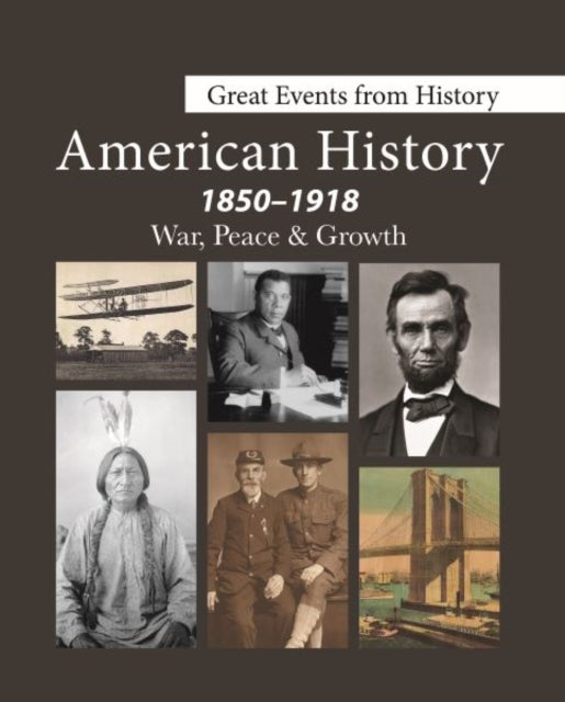 Great Events from History - American History, 1850-1918--War, Peace & Growth