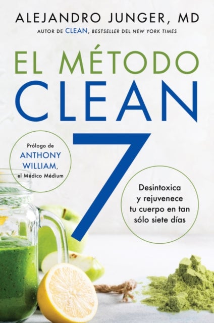 Clean 7 \ El Metodo Clean 7 - Detoxifica Y Rejuvenece Tu Cuerpo En Tan Solo Siete Dias