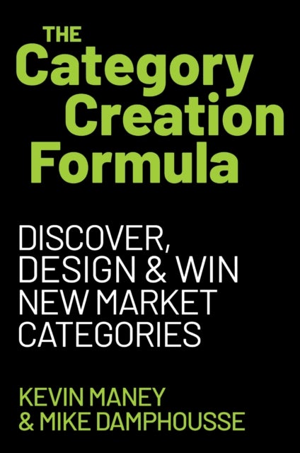 The Category Creation Formula - Discover, Design, and Win New Market Categories