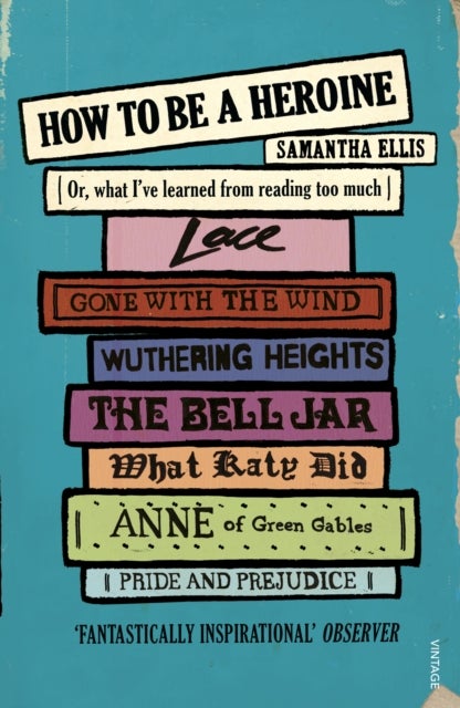 How To Be A Heroine - Or, what I’ve learned from reading too much