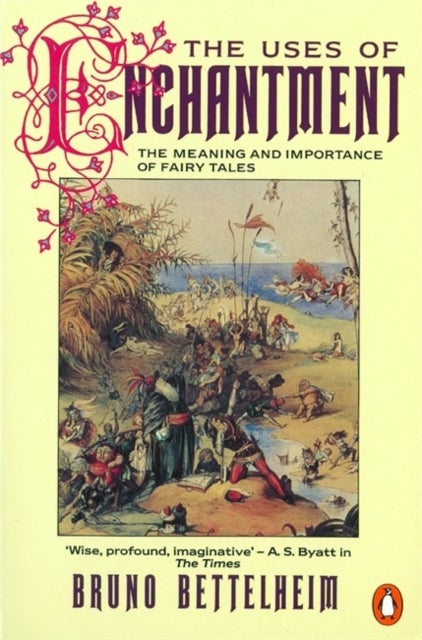 The Uses of Enchantment - The Meaning and Importance of Fairy Tales
