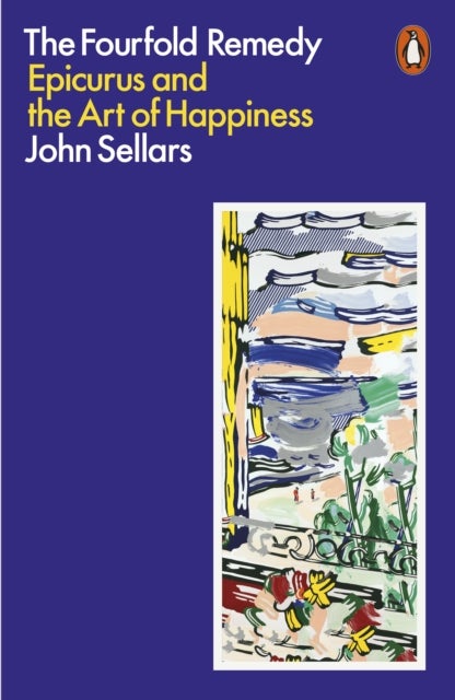 The Fourfold Remedy - Epicurus and the Art of Happiness
