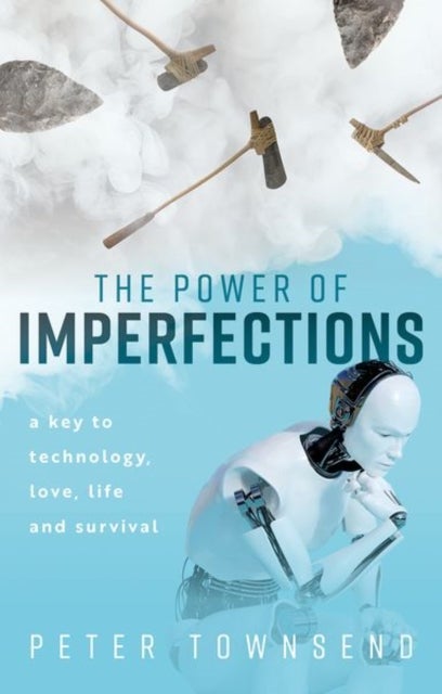 The Power of Imperfections - A Key to Technology, Love, Life and Survival